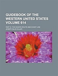 Guidebook of the Western United States Volume 614; Part D. the Shasta Route and Coast Line (Paperback)