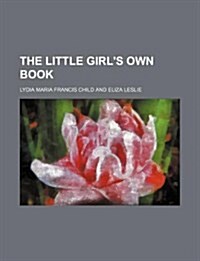 The Little Girls Own Book (Paperback)