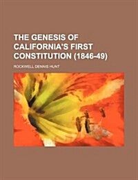 The Genesis of Californias First Constitution (1846-49) (Paperback)