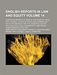 English Reports in Law and Equity Volume 14; Containing Reports of Cases in the House of Lords, Privy Council, Courts of Equity and Common Law; And in (Paperback)