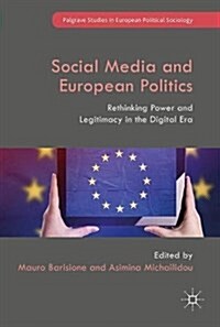 Social Media and European Politics : Rethinking Power and Legitimacy in the Digital Era (Hardcover, 1st ed. 2017)