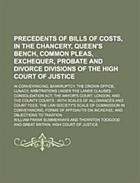Precedents of Bills of Costs, in the Chancery, Queens Bench, Common Pleas, Exchequer, Probate and Divorce Divisions of the High Court of Justice; In (Paperback)