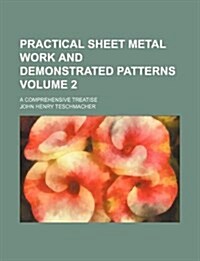 Practical Sheet Metal Work and Demonstrated Patterns Volume 2; A Comprehensive Treatise (Paperback)