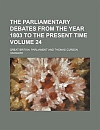 The Parliamentary Debates from the Year 1803 to the Present Time Volume 24 (Paperback)