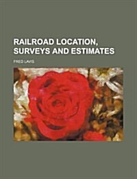 Railroad Location, Surveys and Estimates (Paperback)