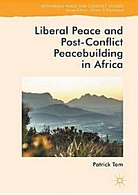Liberal Peace and Post-Conflict Peacebuilding in Africa (Hardcover, 1st ed. 2017)