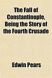 The Fall of Constantinople, Being the Story of the Fourth Crusade (Paperback)