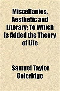 Miscellanies, Aesthetic and Literary; To Which Is Added the Theory of Life (Paperback)