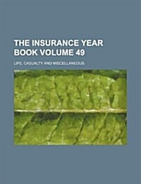 The Insurance Year Book Volume 49; Life, Casualty and Miscellaneous (Paperback)