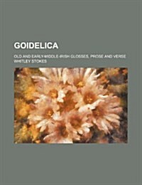 Goidelica; Old and Early-Middle-Irish Glosses, Prose and Verse (Paperback)