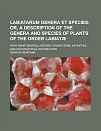 Labiatarum Genera Et Species; With Their General History, Characters, Affinities, and Geographical Distribution (Paperback)