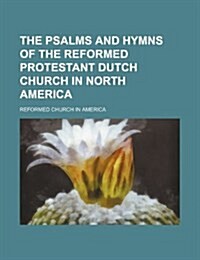 The Psalms and Hymns of the Reformed Protestant Dutch Church in North America (Paperback)