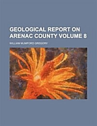 Geological Report on Arenac County Volume 8 (Paperback)