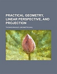 Practical Geometry, Linear Perspective, and Projection (Paperback)