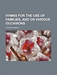 Hymns for the Use of Families, and on Various Occasions (Paperback)