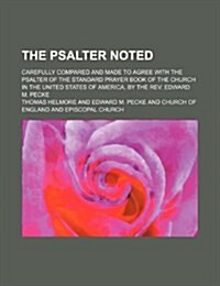 The Psalter Noted; Carefully Compared and Made to Agree with the Psalter of the Standard Prayer Book of the Church in the United States of America, by (Paperback)