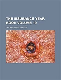 The Insurance Year Book Volume 19; Life and Miscellaneous (Paperback)