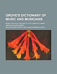 Groves Dictionary of Music and Musicians; Being the Sixth Volume of the Complete Work. American Supplement (Paperback)