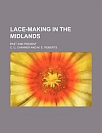 Lace-Making in the Midlands; Past and Present (Paperback)