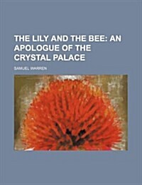 The Lily and the Bee; An Apologue of the Crystal Palace (Paperback)