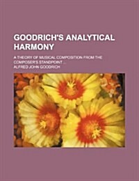 Goodrichs Analytical Harmony; A Theory of Musical Composition from the Composers Standpoint (Paperback)