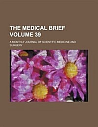 The Medical Brief Volume 39; A Monthly Journal of Scientific Medicine and Surgery (Paperback)