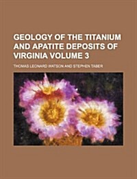 Geology of the Titanium and Apatite Deposits of Virginia Volume 3 (Paperback)