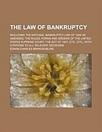 The Law of Bankruptcy; Including the National Bankruptcy Law of 1898 as Amended, the Rules, Forms and Orders of the United States Supreme Court, the A (Paperback)