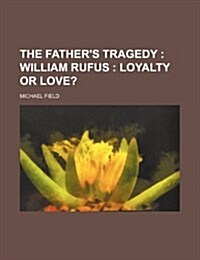 The Fathers Tragedy; William Rufus Loyalty or Love? (Paperback)