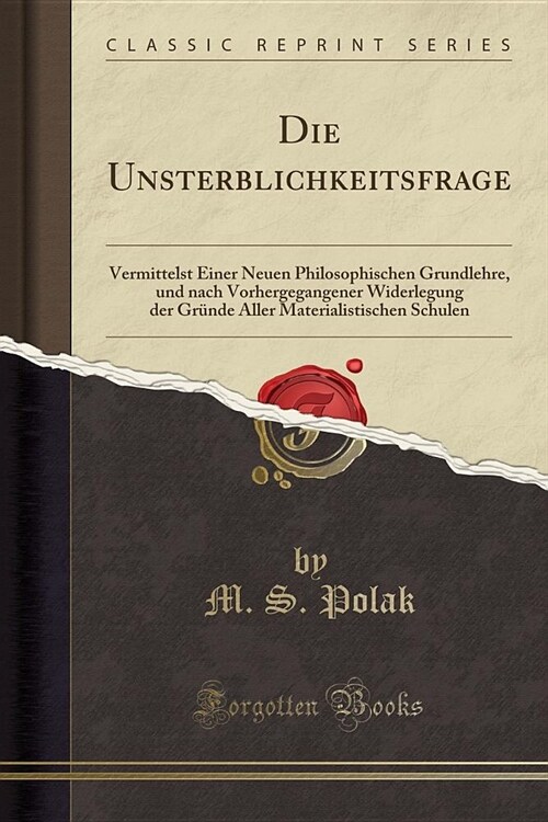 Die Unsterblichkeitsfrage: Vermittelst Einer Neuen Philosophischen Grundlehre, Und Nach Vorhergegangener Widerlegung Der Grunde Aller Materialist (Paperback)