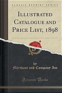 Illustrated Catalogue and Price List, 1898 (Classic Reprint) (Paperback)