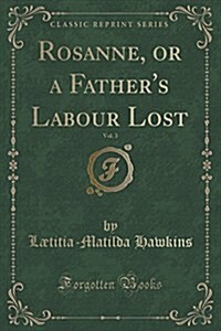 Rosanne, or a Fathers Labour Lost, Vol. 3 of 3 (Classic Reprint) (Paperback)