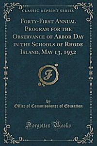 Forty-First Annual Program for the Observance of Arbor Day in the Schools of Rhode Island, May 13, 1932 (Classic Reprint) (Paperback)