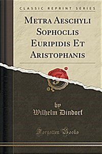 Metra Aeschyli Sophoclis Euripidis Et Aristophanis (Classic Reprint) (Paperback)