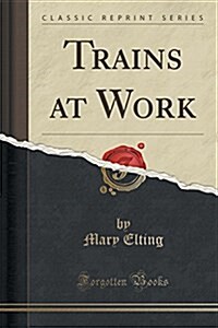 Trains at Work (Classic Reprint) (Paperback)