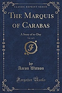 The Marquis of Carabas, Vol. 1 of 3: A Story of To-Day (Classic Reprint) (Paperback)