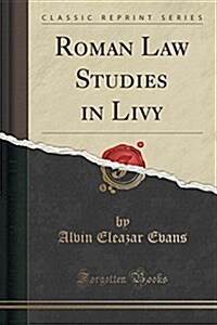 Roman Law Studies in Livy (Classic Reprint) (Paperback)
