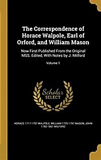 The Correspondence of Horace Walpole, Earl of Orford, and William Mason: Now First Published from the Original Mss. Edited, with Notes by J. Mitford; (Hardcover)