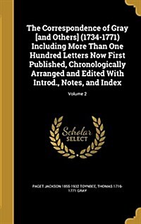 The Correspondence of Gray [And Others] (1734-1771) Including More Than One Hundred Letters Now First Published, Chronologically Arranged and Edited w (Hardcover)