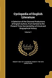 Cyclopedia of English Literature: A Selection of the Choicest Productions of English Authors, from Earliest to the Present Time, Connected by a Critic (Paperback)