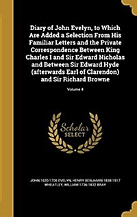 Diary of John Evelyn, to Which Are Added a Selection from His Familiar Letters and the Private Correspondence Between King Charles I and Sir Edward Ni (Hardcover)