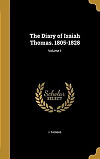 The Diary of Isaiah Thomas. 1805-1828; Volume 1 (Hardcover)