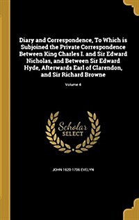 Diary and Correspondence, to Which Is Subjoined the Private Correspondence Between King Charles I. and Sir Edward Nicholas, and Between Sir Edward Hyd (Hardcover)