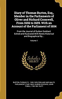 Diary of Thomas Burton, Esq., Member in the Parliaments of Oliver and Richard Cromwell, from 1656 to 1659. with an Account of the Parliament of 1654: (Hardcover)