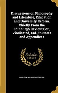 Discussions on Philosophy and Literature, Education and University Reform. Chiefly from the Edinburgh Review; Cor., Vindicated, Enl., in Notes and App (Hardcover)