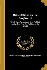 Dissertations on the Prophecies: Which Have Remarkably Been Fulfilled, and at This Time Are Fulfilling in the World (Paperback)