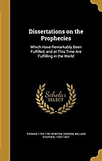 Dissertations on the Prophecies: Which Have Remarkably Been Fulfilled, and at This Time Are Fulfilling in the World (Hardcover)