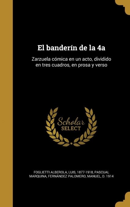El bander? de la 4a: Zarzuela c?ica en un acto, dividido en tres cuadros, en prosa y verso (Hardcover)