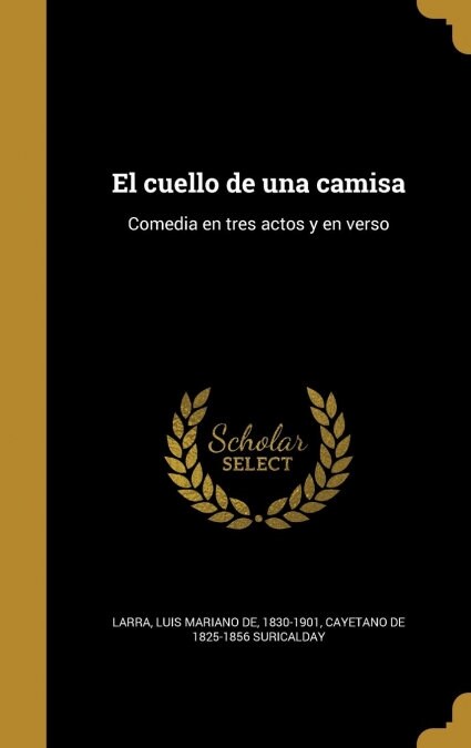 El Cuello de Una Camisa: Comedia En Tres Actos y En Verso (Hardcover)