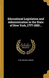 Educational Legislation and Administration in the State of New York, 1777-1850 .. (Hardcover)